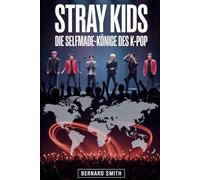 STRAY KIDS: DIE SELFMADE-KÖNIGE DES K-POP: Wie acht junge Träumer ihren eigenen Weg zum Weltstar fanden