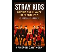 Stray Kids: Finding Their Voice in Global Pop - An Independent Biography