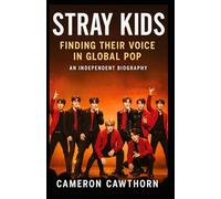 Stray Kids: Finding Their Voice in Global Pop - An Independent Biography