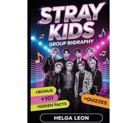 Stray Kids Group Biography: The Full Story of Bang Chan, Lee Know, Changbin, Hyunjin, Han, Felix, Seungmin, and I.N - Featuring 101 Hidden Facts, Untold Stories, and Fun Fan Trivia Quizzes