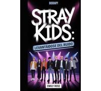 Stray Kids: Levantándose del ruido: La historia completa de ocho artistas que transformaron sus luchas en un movimiento mundial