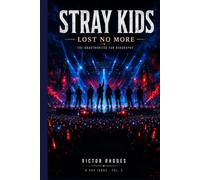 Stray Kids: Lost No More: The Unauthorized Fan Biography - From Survival Show to Global Icons (K-Pop Legends Collection)