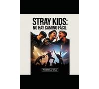 Stray Kids: No hay camino fácil: La historia no contada de ocho voces, una visión y un legado autoconstruido del K-pop