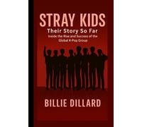 STRAY KIDS: THEIR STORY SO FAR - Inside the Rise and Success of the Global K-Pop Group