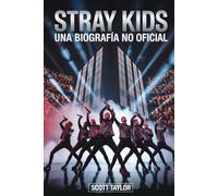 Stray Kids: Una Biografía No Oficial: La historia de ocho jóvenes artistas que redefinieron el K-pop moderno
