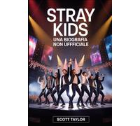 Stray Kids: Una Biografia Non Ufficiale: La storia di otto giovani artisti che hanno ridefinito il K-pop moderno