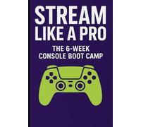 Stream Like a Pro: The 6-Week Console Boot Camp