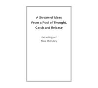 Stream of Ideas from a Pool of Thought, Catch and Release: The Writings of Mike McCulley
