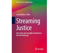 Streaming Justice: True Crime and Wrongful Conviction in the Streaming Age: 4 (Crime and Justice in Digital Society, 4)