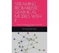 STREAMING PROBABILISTIC GRAPHICAL MODELS WITH R: Dynamic Probabilistic Models for Real-Time Analytics in R