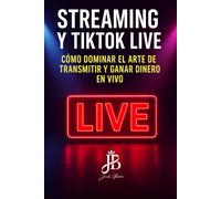 STREAMING Y TIKTOK LIVE: CÓMO DOMINAR EL ARTE DE TRANSMITIR Y GANAR DINERO EN VIVO