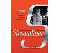 Streamliner: Raymond Loewy and Image-Making in the Age of American Industrial Design