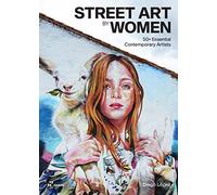 Street Art by Women. 50+ Essential Contemporary Artist: 50+ Essential Contemporary Artists