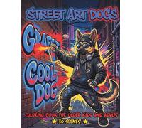 Street Art Dogs Coloring Book for Older Kids and Adults: Cool Graffiti Dog Designs with Detailed Urban Scenes for Creative and Relaxing Fun