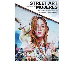 Street art firmado por mujeres. 50 artistas contemporáneas del arte urbano, muralimo y grafiti