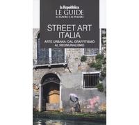 Street art Italia. Arte urbana: dal graffitismo al neomuralismo. Le guide ai sapori e ai piaceri (Le Guide di Repubblica)