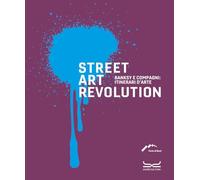 Street art revolution. Banksy e compagni: itinerari d'arte. Ediz. a colori (Cataloghi di mostra)