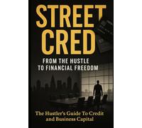 Street Cred: The Hustler’s Guide to Credit and Business Capital: 1 (Street Cred Series)