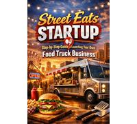 Street Eats Startup: Step-by-Step Guide to Launching Your Own Food Truck Business