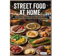 Street Food at Home: 120 Global Finger Food Recipes to Travel the World | From Asian Night Markets to South American Tacos & European Bites