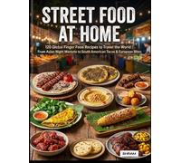 Street Food at Home: 120 Global Finger Food Recipes to Travel the World | From Asian Night Markets to South American Tacos & European Bites