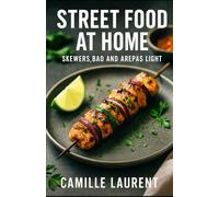 Street-Food at Home - Skewers, Bao & Arepas (Light): 60 Easy Recipes for Healthy, Crispy, Flavor-Packed Meals: Quick weeknight dinners, party bites ... meats, vegetarian options and foolproof tips