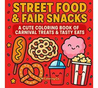 Street Food & Fair Snacks: A Cute Coloring Book Of Carnival Treats, Fair Foods & Street Snacks For Relaxation And Fun