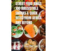 STREET FOOD KINGS: 100 IRRESISTIBLE SNACKS & QUICK BITES FROM AFRICA AND BEYOND