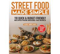 Street Food Made Simple: 110 Quick & Budget-Friendly Recipes from Around the World