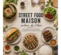 STREET FOOD MAISON autour de l'Asie: 50 recettes faciles pour réussir les classiques de la cuisine de rue chez soi.