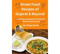 Street Food Recipes of Gujarat & Beyond: Cook Easy, Authentic & Flavourful Street Food at Home (Gujarati Rasoi : Easy Gujarati Recipes at Home)