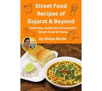 Street Food Recipes of Gujarat & Beyond: Cook Easy, Authentic & Flavourful Street Food at Home (Gujarati Rasoi : Easy Gujarati Recipes at Home)