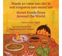 Street Foods from Around the World (Haitian Creole-English): Manje yo vann nan lari ki soti toupatou nan mond lan (Language Lizard Bilingual Explore)