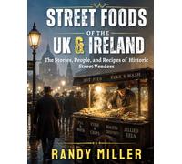 STREET FOODS OF THE UK AND IRELAND: The Stories, People, and Recipes of Historic Street Vendors (Foods of the World)