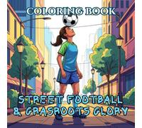 Street Football & Grassroots Glory: An Adult Coloring Book of Urban Soccer Courts, Backyard Matches, and Beach Football Culture (Global Soccer Culture Adult Coloring Series)