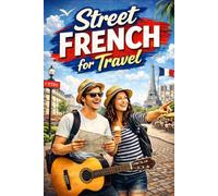 Street French for Travel: Real French Phrases for Real Conversations Abroad