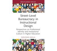 Street-Level Bureaucracy in Instructional Design: Perspectives on Professional Identity and Institutional Culture in Higher Education (Routledge Research in Higher Education)