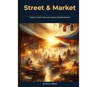Street & Market: Vibrant street food and market-inspired recipes