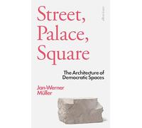 Street, Palace, Square: The Architecture of Democratic Spaces