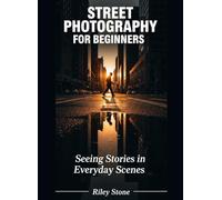 STREET PHOTOGRAPHY FOR BEGINNERS: Seeing Stories in Everyday Scenes