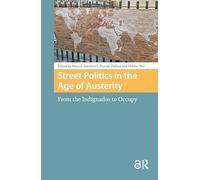 Street Politics in the Age of Austerity: From the Indignados to Occupy (Protest and Social Movements)