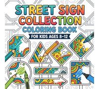 Street Sign Collection Coloring Book for Kids Ages 8-12: Create, Customize, and Color Your Own World of Street Signs Through 50 Fun Designs That ... Imagination, and Pattern-Making Adventures
