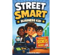 Street-Smart Business Kid: A Complete Guide to Raising Financially Street-Smart Children