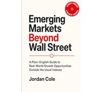 Street-Smart Finance Guides: Emerging Markets Beyond Wall Street: A Plain-English Guide to Real-World Growth Opportunities Outside the Usual Indexes