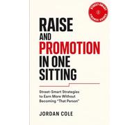Street-Smart Finance Guides: Raise and Promotion in One Sitting: Street-Smart Strategies to Earn More Without Becoming "That Person"