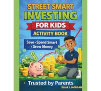STREET SMART INVESTING FOR KIDS ACTIVITY BOOK: How to Save, Invest, and Grow Money: Fun Worksheets and Activities to Build Financial Literacy and Smart Money Skills (Ages 8-14)