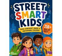 Street Smart Kids: A Parent’s Guide to Raising Confident, Aware, and Unstoppable Children with Real-Life Skills for Safety, Decision-Making, and Everyday Confidence