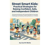 Street Smart Kids: Practical Strategies for Raising Confident, Safe, and Independent Children: Empower Your Child with Situational Awareness, ... and Personal Safety Tips (Life Skills)