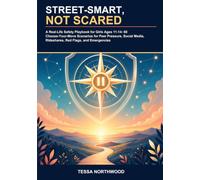 Street-Smart, Not Scared: A Real-Life Safety Playbook for Girls Ages 11-14: 60 Choose-Your-Move Scenarios for Peer Pressure, Social Media, Rideshares, Red Flags, and Emergencies