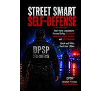 Street Smart Self-Defense: Real-World Strategies for Personal Safety, Situational Awareness, Urban Survival, and Self-Protection Black-and-White Illustrated Edition